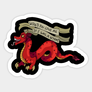 Would You Love Me if I was a Wyrm? Sticker